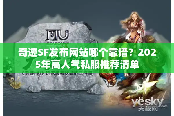 奇迹SF发布网站哪个靠谱？2025年高人气私服推荐清单