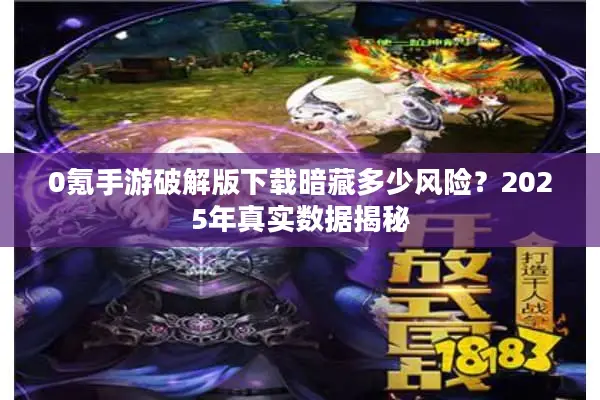 0氪手游破解版下载暗藏多少风险？2025年真实数据揭秘