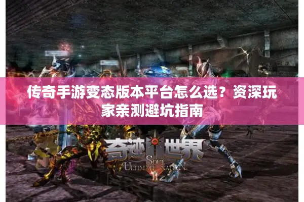 传奇手游变态版本平台怎么选？资深玩家亲测避坑指南