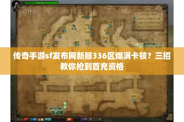 传奇手游sf发布网新服336区爆满卡顿?三招教你抢到首充资格 传奇手游sf发布网新服336区爆满卡顿?三招教你抢到首充资格