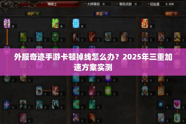 外服奇迹手游卡顿掉线怎么办？2025年三重加速方案实测