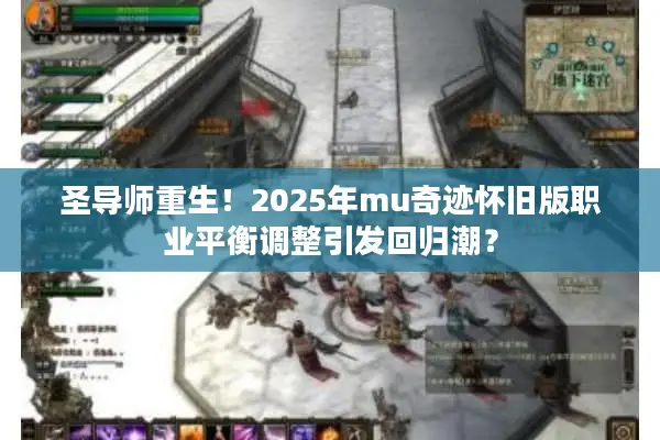 圣导师重生！2025年mu奇迹怀旧版职业平衡调整引发回归潮？