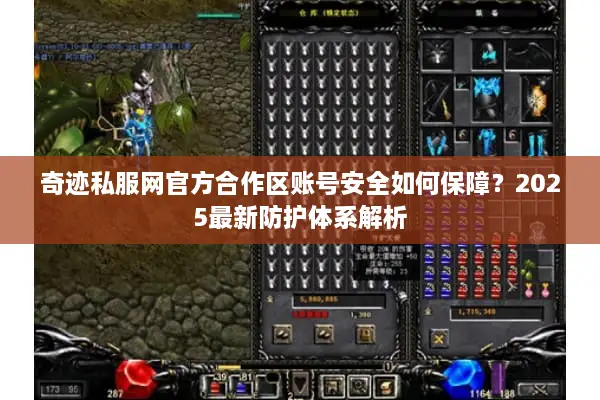 奇迹私服网官方合作区账号安全如何保障？2025最新防护体系解析