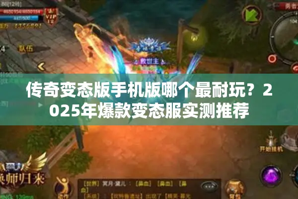 传奇变态版手机版哪个最耐玩?2025年爆款变态服实测推荐 传奇变态版手机版哪个最耐玩?2025年爆款变态服实测推荐