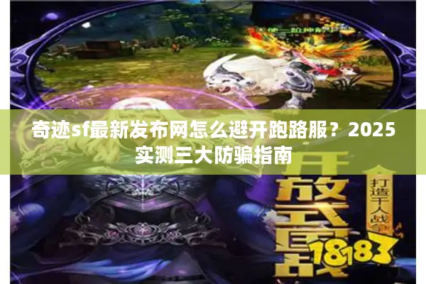 奇迹sf最新发布网怎么避开跑路服？2025实测三大防骗指南
