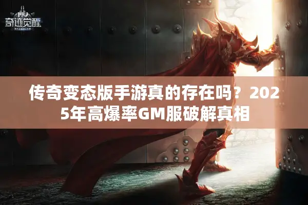 传奇变态版手游真的存在吗?2025年高爆率GM服破解真相 传奇变态版手游真的存在吗?2025年高爆率GM服破解真相