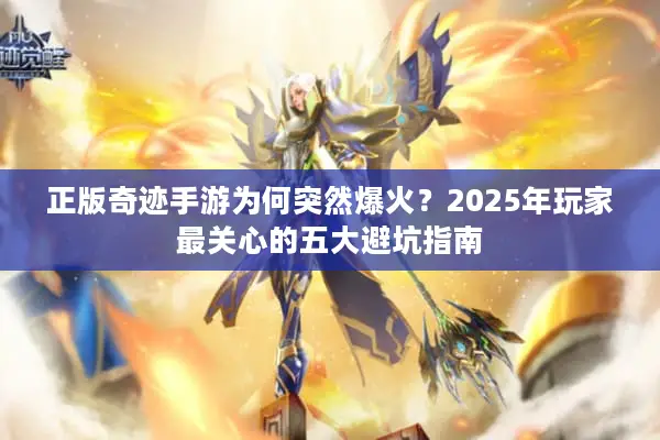 正版奇迹手游为何突然爆火？2025年玩家最关心的五大避坑指南