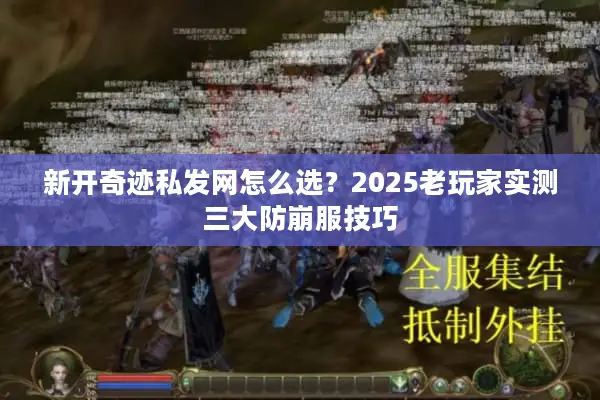 新开奇迹私发网怎么选？2025老玩家实测三大防崩服技巧