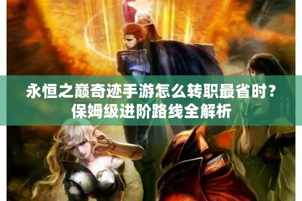 永恒之巅奇迹手游怎么转职最省时？保姆级进阶路线全解析