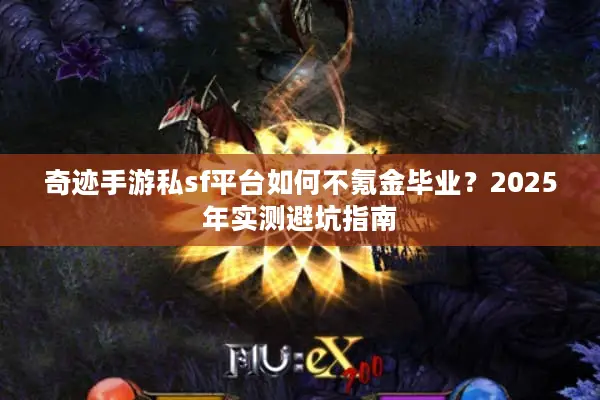 奇迹手游私sf平台如何不氪金毕业？2025年实测避坑指南