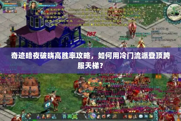 奇迹暗夜破晓高胜率攻略,如何用冷门流派登顶跨服天梯? 奇迹暗夜破晓高胜率攻略,如何用冷门流派登顶跨服天梯?