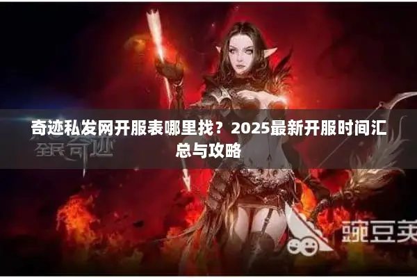 奇迹私发网开服表哪里找？2025最新开服时间汇总与攻略
