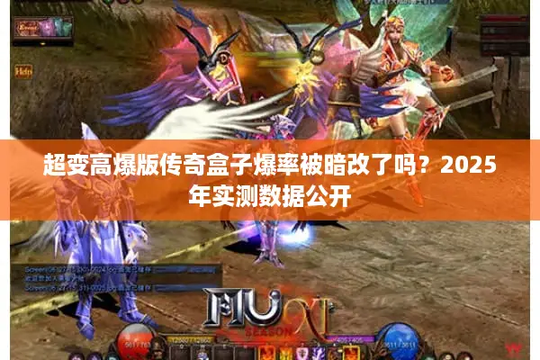 超变高爆版传奇盒子爆率被暗改了吗?2025年实测数据公开 超变高爆版传奇盒子爆率被暗改了吗?2025年实测数据公开