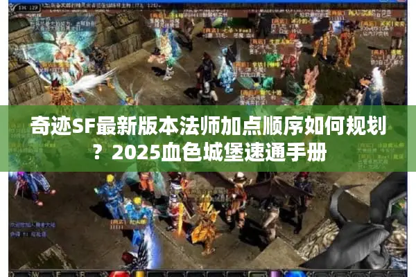 奇迹SF最新版本法师加点顺序如何规划?2025血色城堡速通手册 奇迹SF最新版本法师加点顺序如何规划?2025血色城堡速通手册
