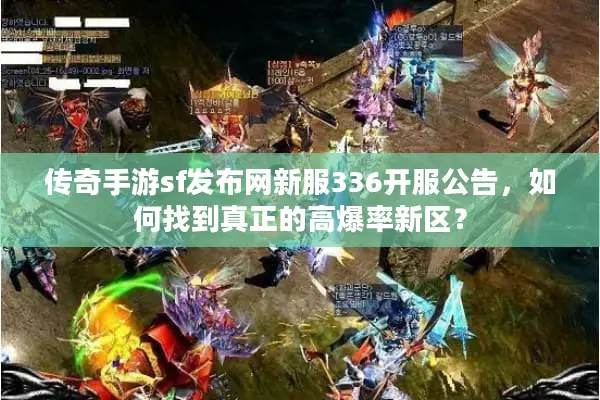 传奇手游sf发布网新服336开服公告,如何找到真正的高爆率新区? 传奇手游sf发布网新服336开服公告,如何找到真正的高爆率新区?