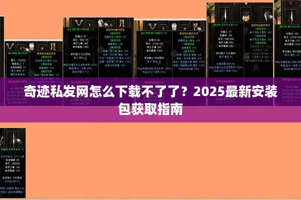 奇迹私发网怎么下载不了了？2025最新安装包获取指南