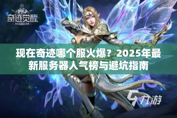 现在奇迹哪个服火爆？2025年最新服务器人气榜与避坑指南