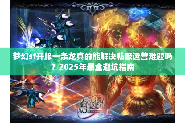 梦幻sf开服一条龙真的能解决私服运营难题吗？2025年最全避坑指南