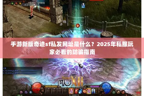 手游新版奇迹sf私发网址是什么？2025年私服玩家必看的防骗指南