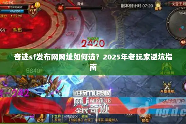 奇迹sf发布网网址如何选？2025年老玩家避坑指南