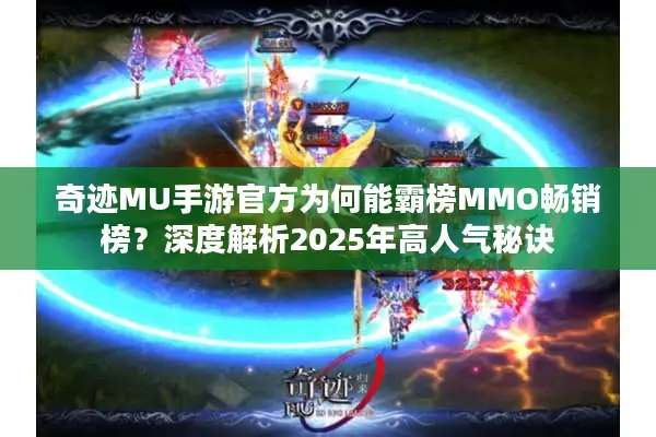 奇迹MU手游官方为何能霸榜MMO畅销榜？深度解析2025年高人气秘诀