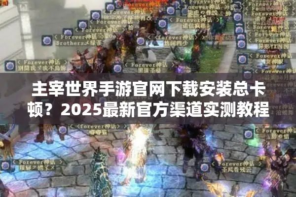 主宰世界手游官网下载安装总卡顿？2025最新官方渠道实测教程