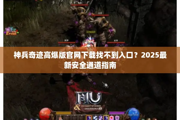 神兵奇迹高爆版官网下载找不到入口？2025最新安全通道指南