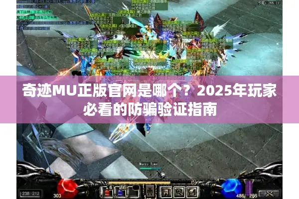 奇迹MU正版官网是哪个？2025年玩家必看的防骗验证指南