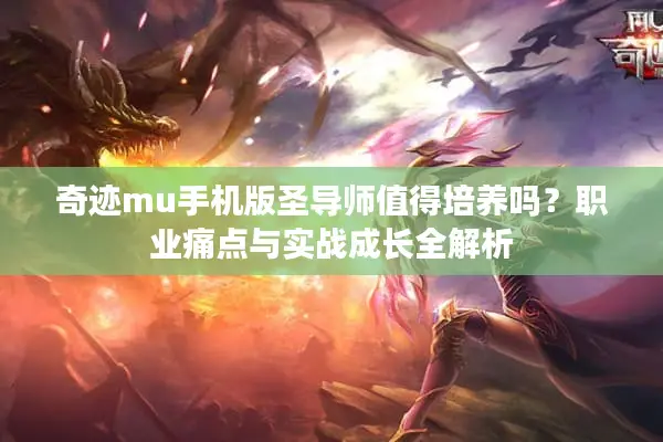 奇迹mu手机版圣导师值得培养吗?职业痛点与实战成长全解析 奇迹mu手机版圣导师值得培养吗?职业痛点与实战成长全解析