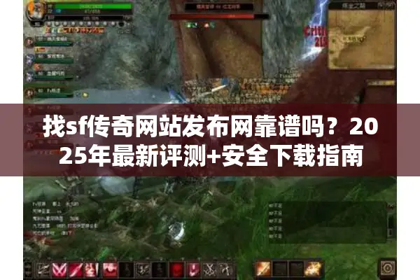 找sf传奇网站发布网靠谱吗?2025年最新评测+安全下载指南 找sf传奇网站发布网靠谱吗?2025年最新评测+安全下载指南