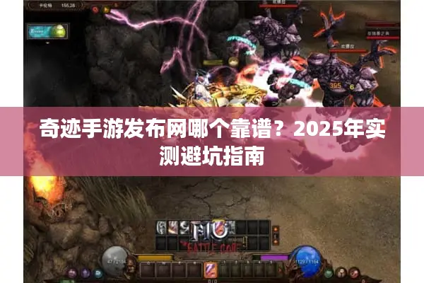 奇迹手游发布网哪个靠谱？2025年实测避坑指南