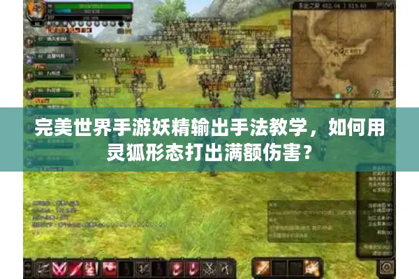 完美世界手游妖精输出手法教学，如何用灵狐形态打出满额伤害？