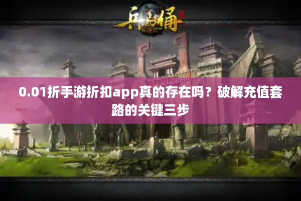0.01折手游折扣app真的存在吗？破解充值套路的关键三步