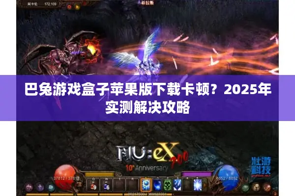 巴兔游戏盒子苹果版下载卡顿？2025年实测解决攻略