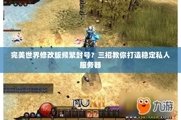 完美世界修改版频繁封号？三招教你打造稳定私人服务器