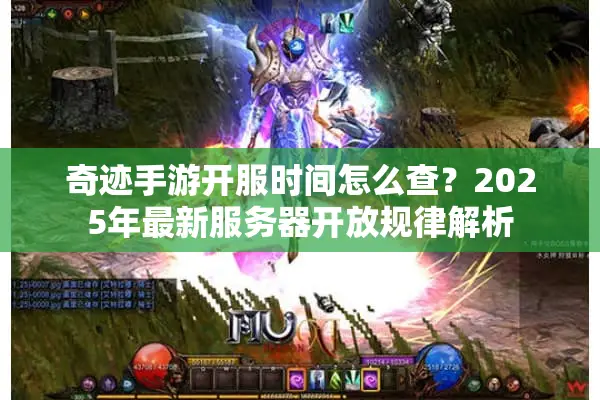奇迹手游开服时间怎么查？2025年最新服务器开放规律解析
