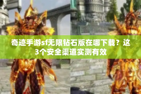 奇迹手游sf无限钻石版在哪下载？这3个安全渠道实测有效