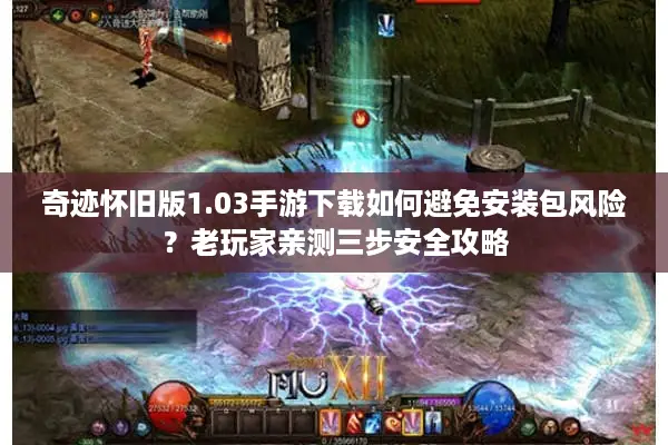 奇迹怀旧版1.03手游下载如何避免安装包风险？老玩家亲测三步安全攻略