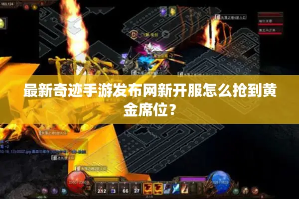 最新奇迹手游发布网新开服怎么抢到黄金席位? 最新奇迹手游发布网新开服怎么抢到黄金席位?