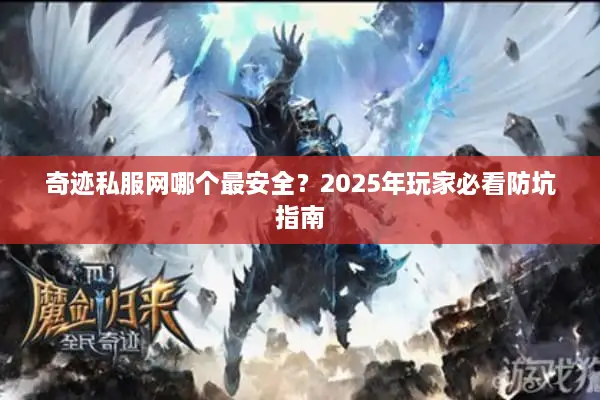 奇迹私服网哪个最安全？2025年玩家必看防坑指南