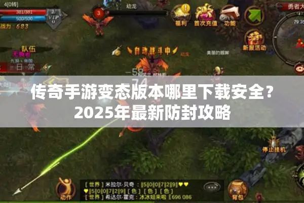 传奇手游变态版本哪里下载安全?2025年最新防封攻略 传奇手游变态版本哪里下载安全?2025年最新防封攻略