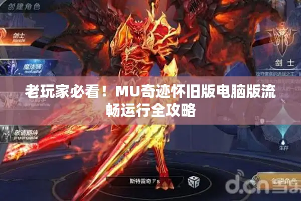 老玩家必看！MU奇迹怀旧版电脑版流畅运行全攻略