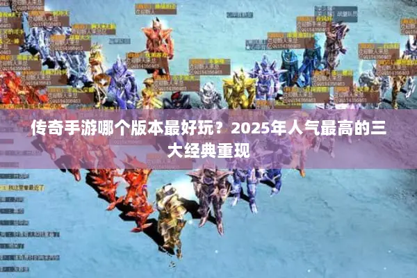 传奇手游哪个版本最好玩？2025年人气最高的三大经典重现