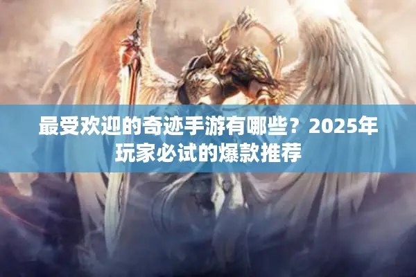 最受欢迎的奇迹手游有哪些？2025年玩家必试的爆款推荐
