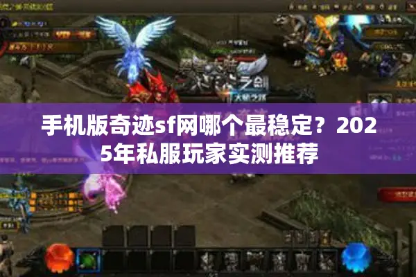 手机版奇迹sf网哪个最稳定？2025年私服玩家实测推荐