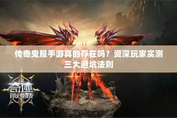 传奇鬼服手游真的存在吗？资深玩家实测三大避坑法则
