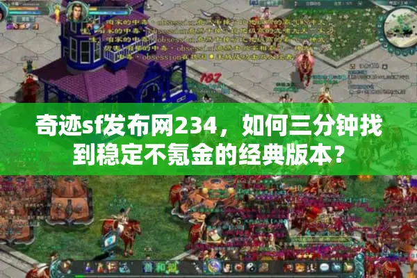 奇迹sf发布网234，如何三分钟找到稳定不氪金的经典版本？
