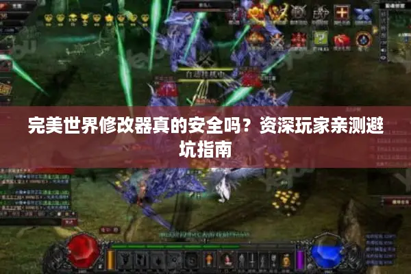 完美世界修改器真的安全吗？资深玩家亲测避坑指南