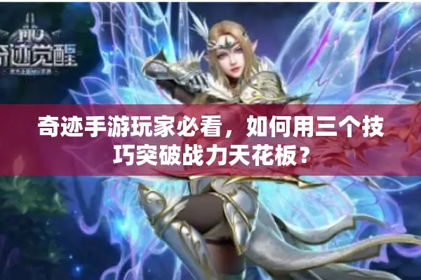 奇迹手游玩家必看，如何用三个技巧突破战力天花板？