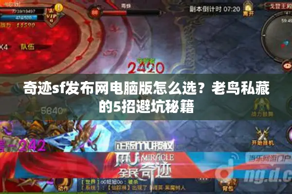 奇迹sf发布网电脑版怎么选？老鸟私藏的5招避坑秘籍